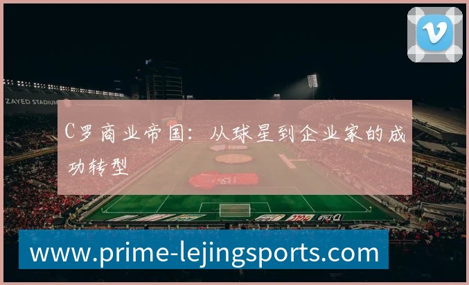C罗商业帝国:从球星到企业家的成功转型