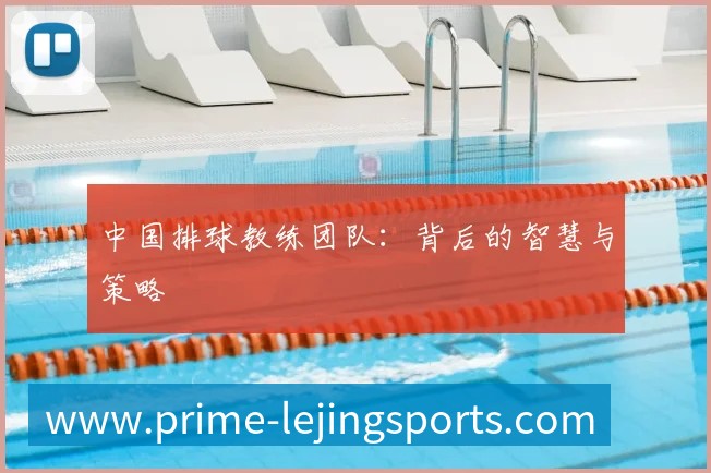 中国排球教练团队:背后的智慧与策略
